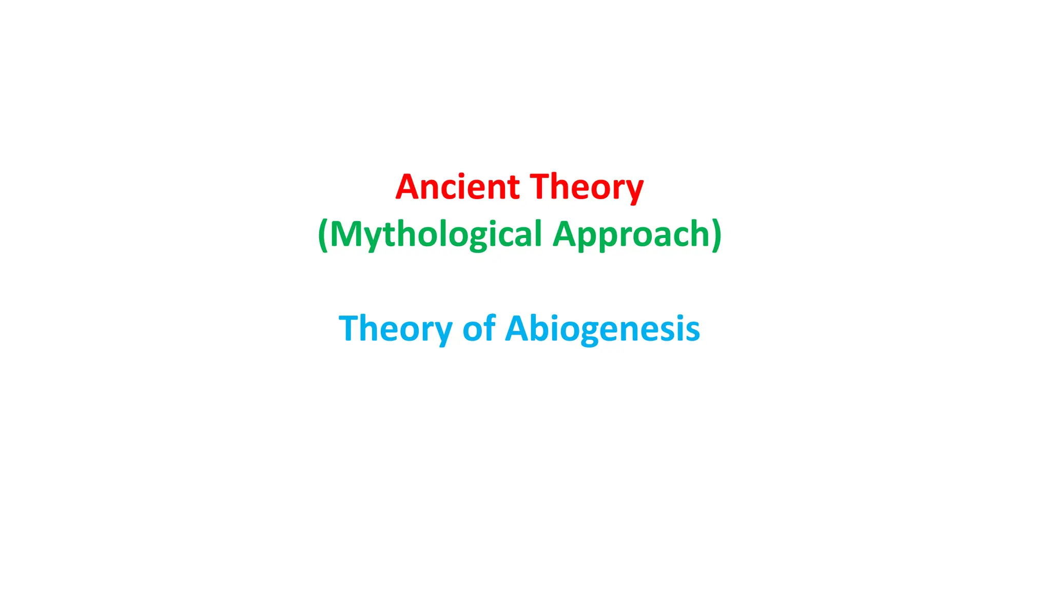 Ancient Theory
(Mythological Approach)
Theory of Abiogenesis
 