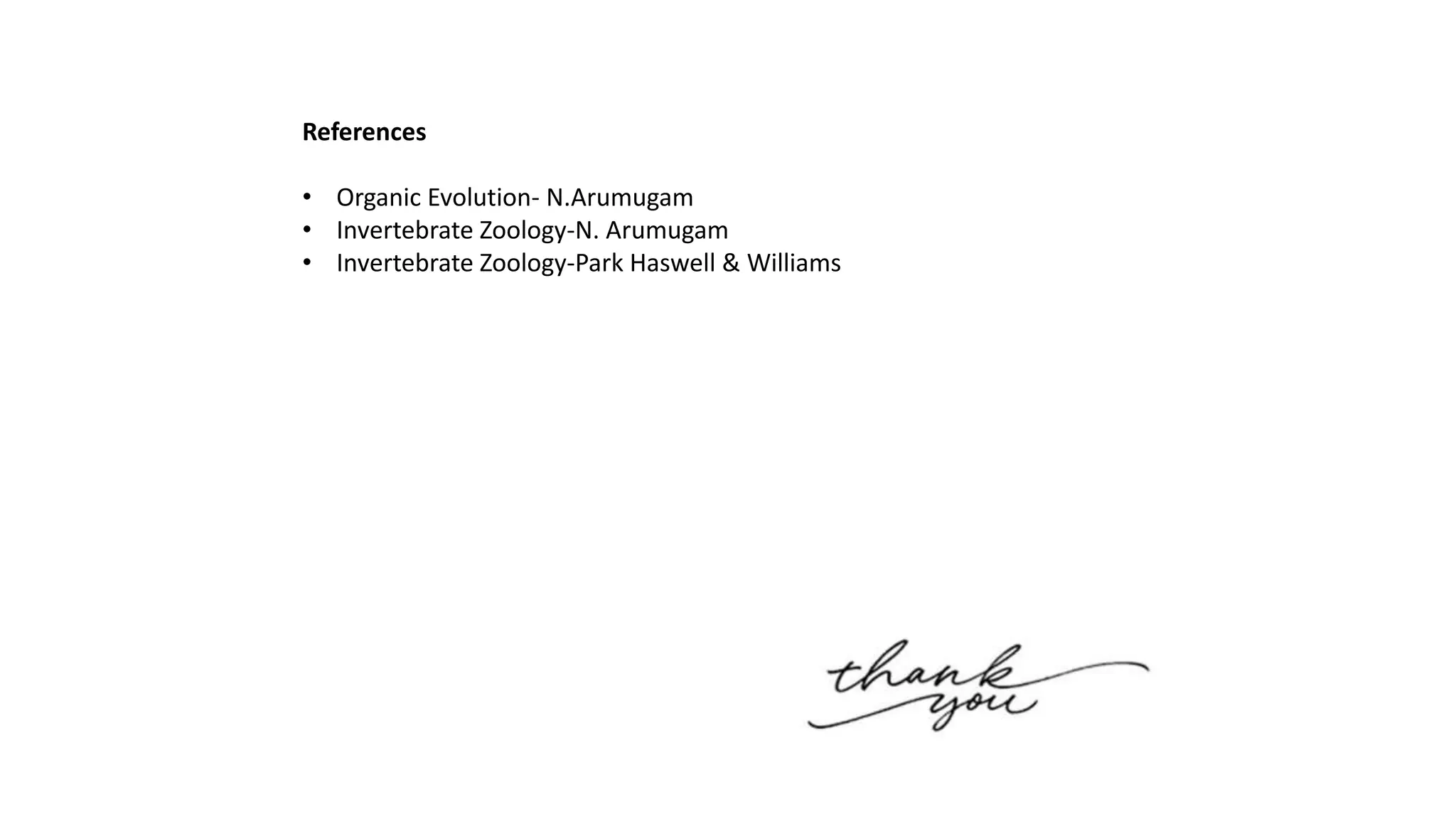 References
• Organic Evolution- N.Arumugam
• Invertebrate Zoology-N. Arumugam
• Invertebrate Zoology-Park Haswell & Williams
 