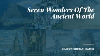 Seven Wonders Of The
Ancient World
SHARON SHERANI DANIEL
 