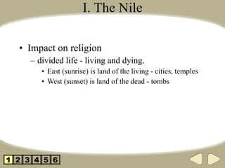 I. The Nile Impact on religion divided life - living and dying. East (sunrise) is land of the living - cities, temples West (sunset) is land of the dead - tombs 2 3 4 5 1 6 