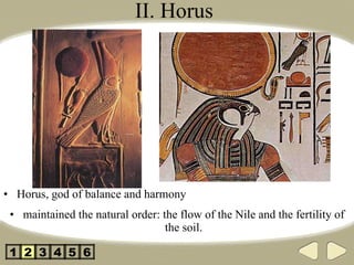 II. Horus Horus, god of balance and harmony maintained the natural order: the flow of the Nile and the fertility of the soil. 2 3 4 5 1 6 