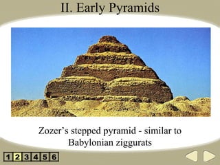II. Early Pyramids Zozer’s stepped pyramid - similar to Babylonian ziggurats 2 3 4 5 1 6 