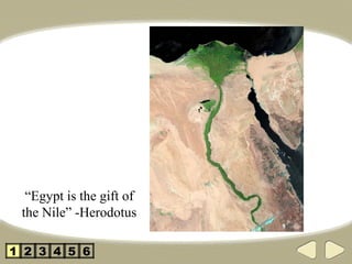 “ Egypt is the gift of the Nile” -Herodotus 2 3 4 5 1 6 