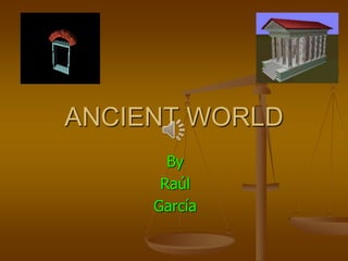ANCIENT WORLD 
By 
Raúl 
García 
 