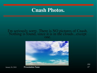 Cnash Photos. I'm seriously sorry. There is NO pictures of Cnash. Nothing is found, since it is in the clouds...except one. 