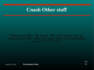 Cnash Other stuff Nothing on this. So Sorry. We will notify you as soon as possible when the next news on Cnashcolo is out!!!!!!!!!!!!!!!!!! 
