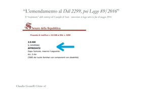 Il “recepimento” delle sentenze del Consiglio di Stato - conversione in legge entro la fine di maggio 2016
“L’emendamento al Ddl 2299, poi Legge 89/2016”
Claudio Goatelli Clesius srl
 