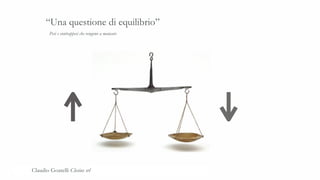 Pesi e contrappesi che vengono a mancare
“Una questione di equilibrio”
Claudio Goatelli Clesius srl
 