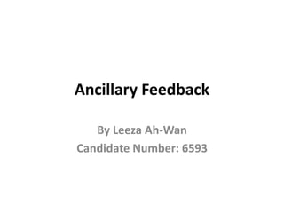 Ancillary Feedback
By Leeza Ah-Wan
Candidate Number: 6593
 
