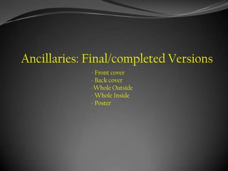 Ancillaries: Final/completed Versions
             - Front cover
             - Back cover
             -Whole Outside
             - Whole Inside
             - Poster
 
