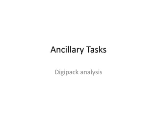 Ancillary Tasks
Digipack analysis

 