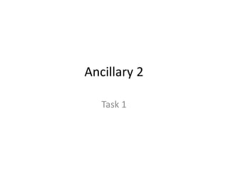 Ancillary 2
Task 1
 