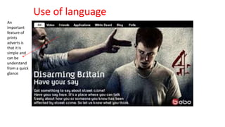 Use of language 
An 
important 
feature of 
prints 
adverts is 
that it is 
simple and 
can be 
understand 
from a quick 
glance 

