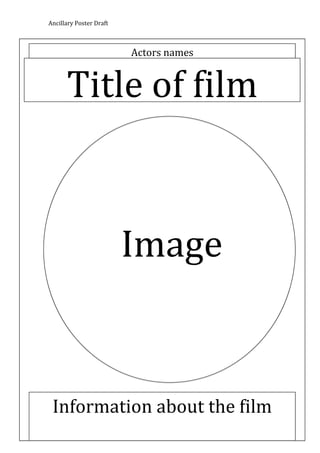 Ancillary Poster Draft
Image
Title of film
Information about the film
Actors names
 