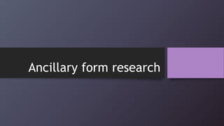 Ancillary form research
 