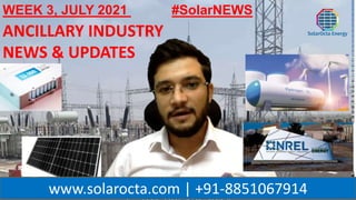 WWW.SOLAROCTA.COM
www.solarocta.com | +91-8851067914
ANCILLARY INDUSTRY
NEWS & UPDATES
WEEK 3, JULY 2021 #SolarNEWS
 