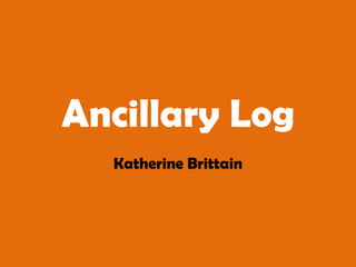 Ancillary Log Katherine Brittain 