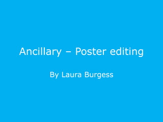 Ancillary – Poster editing

      By Laura Burgess
 