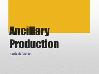Ancillary
Production
Amirah Yasar
 