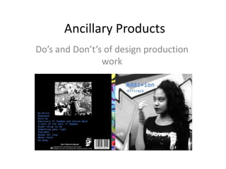 Ancillary Products
Do’s and Don’t’s of design production
work

 