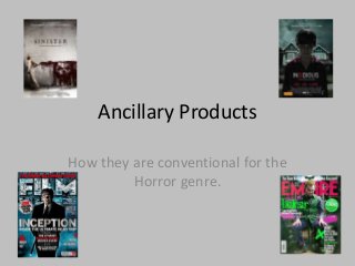 Ancillary Products
How they are conventional for the
Horror genre.
 
