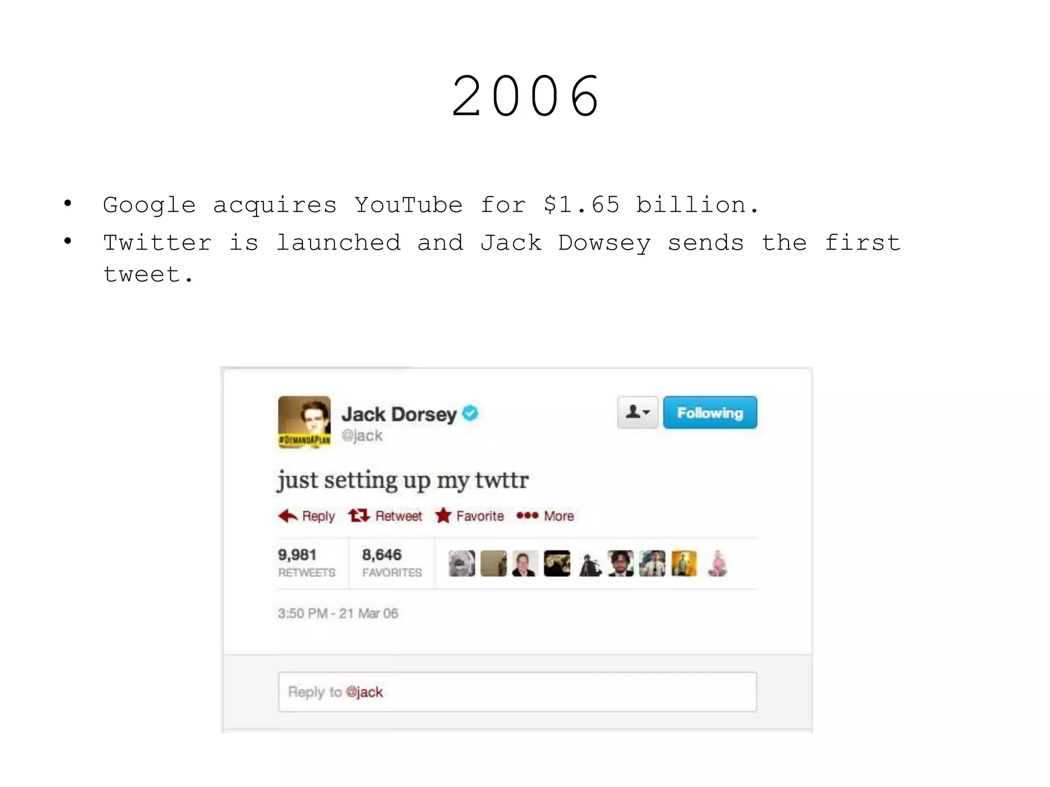 2006
• Google acquires YouTube for $1.65 billion.
• Twitter is launched and Jack Dowsey sends the first
tweet.
 