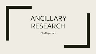 ANCILLARY
RESEARCH
Film Magazines
 