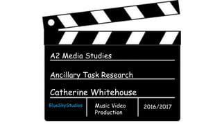 Ancillary Task Research
Catherine Whitehouse
A2 Media Studies
Music Video
Production
BlueSkyStudios 2016/2017
 