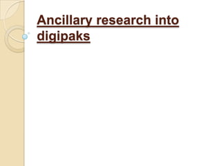 Ancillary research into
digipaks
 