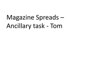 Magazine Spreads –
Ancillary task - Tom
 