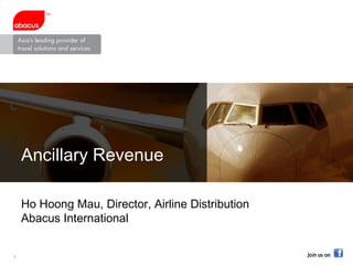 Ancillary Revenue Ho Hoong Mau, Director, Airline Distribution  Abacus International 