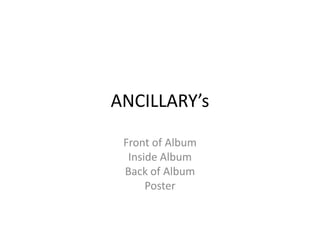 ANCILLARY’s

 Front of Album
  Inside Album
 Back of Album
      Poster
 
