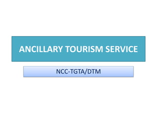 ANCILLARY TOURISM SERVICE
NCC-TGTA/DTM
 