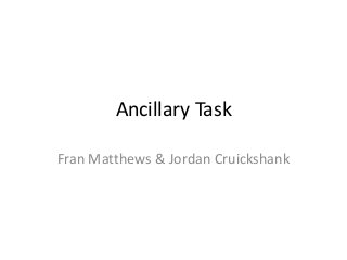 Ancillary Task
Fran Matthews & Jordan Cruickshank
 