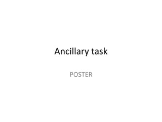 Ancillary task
POSTER
 