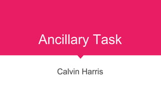 Ancillary Task
Calvin Harris
 