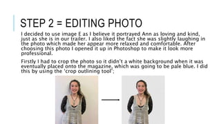 STEP 2 = EDITING PHOTO
I decided to use image E as I believe it portrayed Ann as loving and kind,
just as she is in our tr...