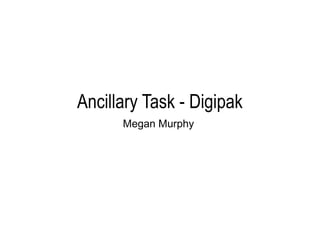 Ancillary Task - Digipak
Megan Murphy
 