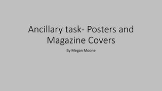 Ancillary task- Posters and
Magazine Covers
By Megan Moone
 