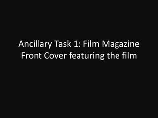 Ancillary Task 1: Film Magazine
Front Cover featuring the film
 