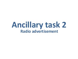 Ancillary task 2
Radio advertisement
 