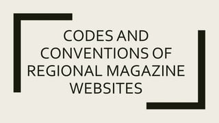 CODES AND
CONVENTIONS OF
REGIONAL MAGAZINE
WEBSITES
 