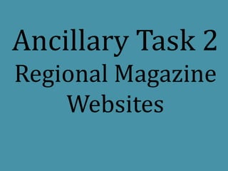 Ancillary Task 2 
Regional Magazine 
Websites 
 