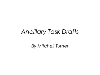 Ancillary Task Drafts
By Mitchell Turner
 