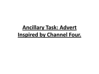 Ancillary Task: Advert
Inspired by Channel Four.
 