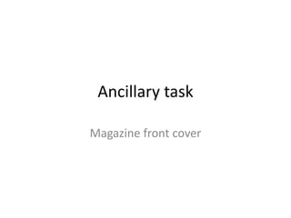 Ancillary task

Magazine front cover
 
