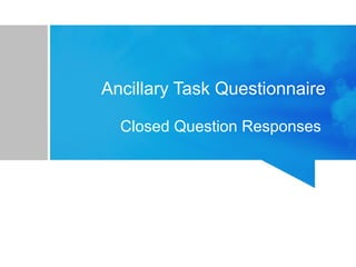 Ancillary Task Questionnaire
Closed Question Responses