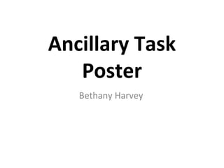 Ancillary Task
   Poster
   Bethany Harvey
 