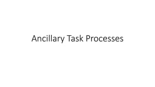 Ancillary Task Processes
 