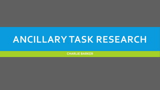 ANCILLARY TASK RESEARCH
CHARLIE BARKER
 